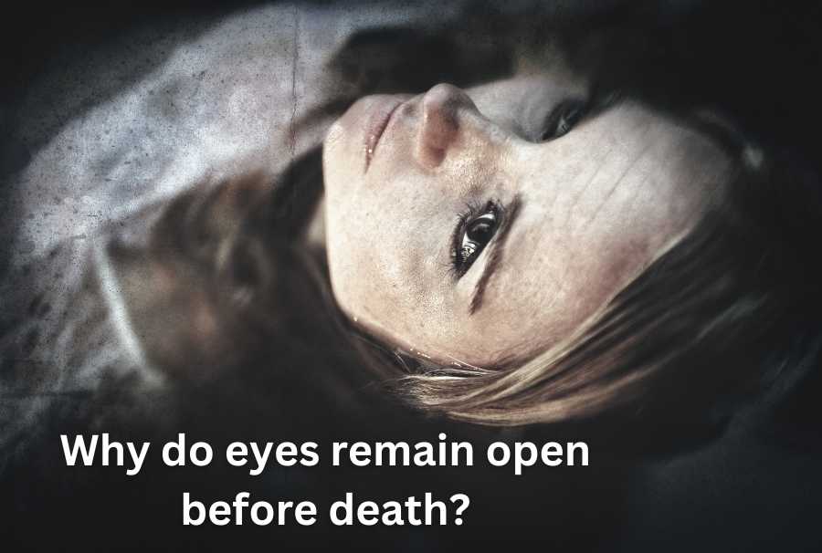 Why do eyes remain open before death?